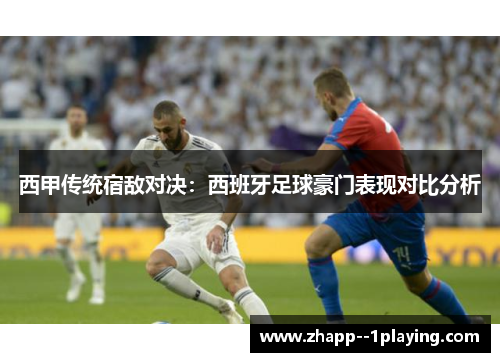 西甲传统宿敌对决：西班牙足球豪门表现对比分析