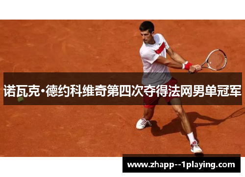 诺瓦克·德约科维奇第四次夺得法网男单冠军