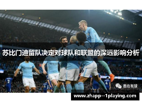 苏比门迪留队决定对球队和联盟的深远影响分析
