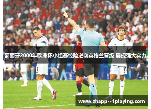 葡萄牙2000年欧洲杯小组赛惊险逆袭英格兰晋级 展现强大实力